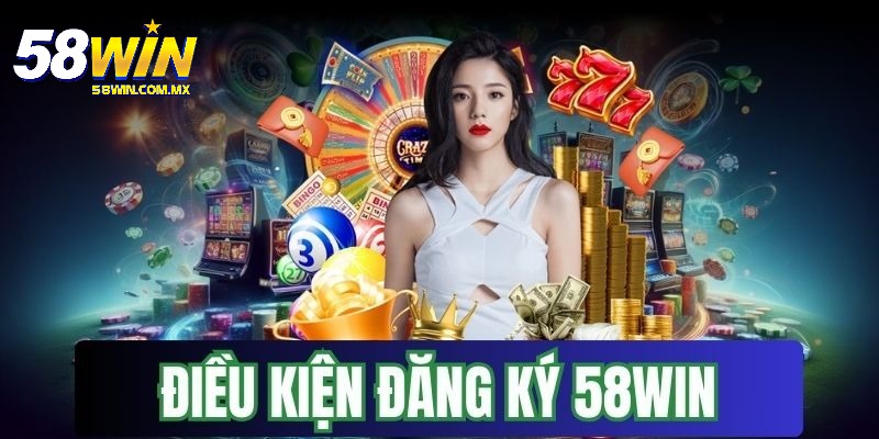 Hướng Dẫn Đăng Ký 58WIN Dễ Dàng, Thành Công Với 3 Bước Cơ Bản 6 Chia sẻ điều kiện quan trong trong quá trình đăng ký 58WIN dễ hiểu