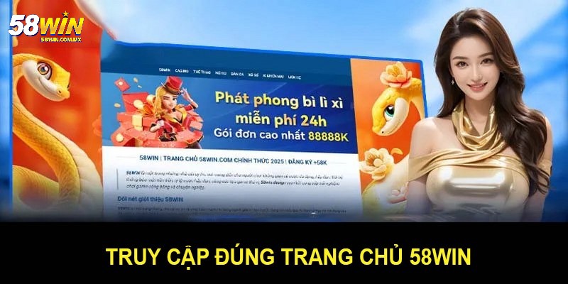 Rút tiền 58WIN - Hướng dẫn chi tiết và lưu ý phải nhớ 6 Truy cập đúng link duy nhất chính thức của đơn vị
