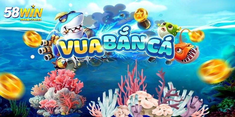 Vua Bắn Cá – Trải Nghiệm Săn Thưởng Đỉnh Cao Tại 58WIN 5 Giới thiệu chung về trò chơi Vua Bắn Cá tại 58WIN